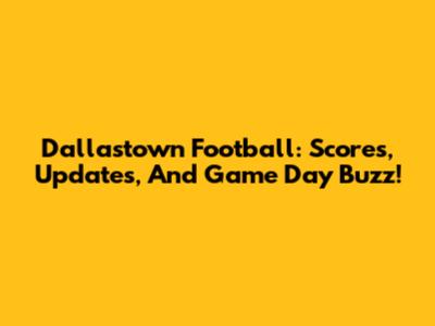 Dallastown Football: Scores, Updates, And Game Day Buzz!