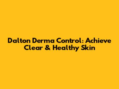 Dalton Derma Control: Achieve Clear & Healthy Skin