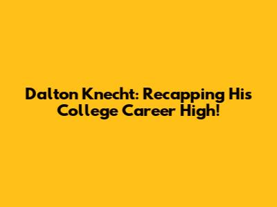 Dalton Knecht: Recapping His College Career High!