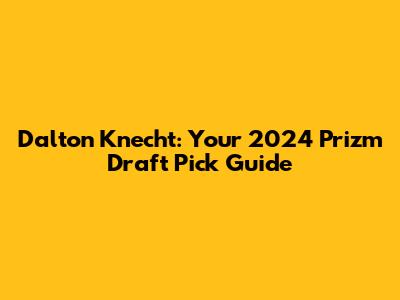 Dalton Knecht: Your 2024 Prizm Draft Pick Guide