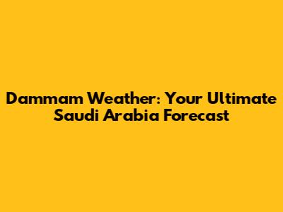 Dammam Weather: Your Ultimate Saudi Arabia Forecast