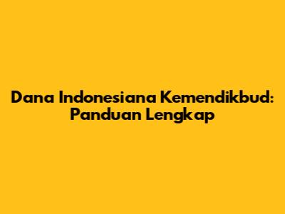 Dana Indonesiana Kemendikbud: Panduan Lengkap