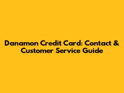 Danamon Credit Card: Contact & Customer Service Guide