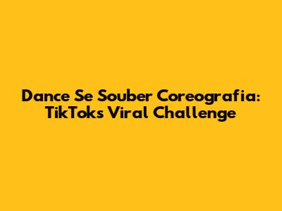 Dance Se Souber Coreografia: TikTok's Viral Challenge