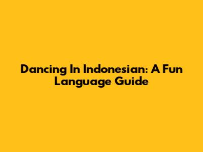 Dancing In Indonesian: A Fun Language Guide