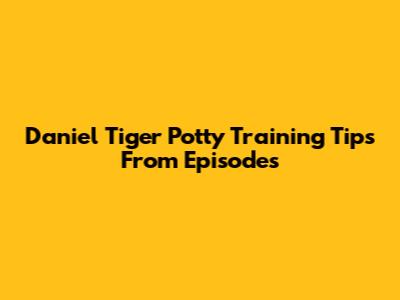Daniel Tiger Potty Training Tips From Episodes