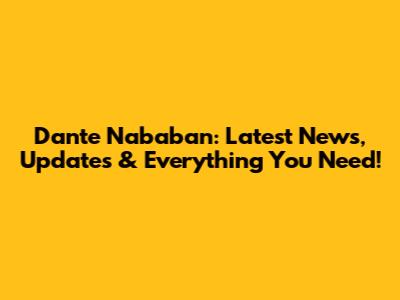 Dante Nababan: Latest News, Updates & Everything You Need!