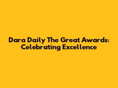Dara Daily The Great Awards: Celebrating Excellence