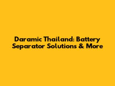 Daramic Thailand: Battery Separator Solutions & More