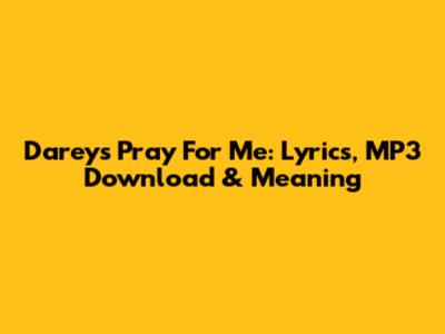 Darey's 'Pray For Me': Lyrics, MP3 Download & Meaning