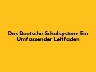 Das Deutsche Schulsystem: Ein Umfassender Leitfaden