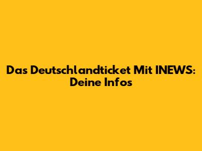 Das Deutschlandticket Mit INEWS: Deine Infos