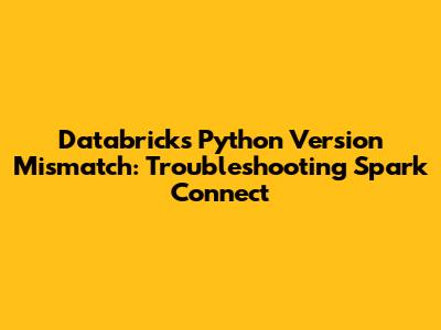 Databricks Python Version Mismatch: Troubleshooting Spark Connect