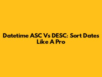 Datetime ASC Vs DESC: Sort Dates Like A Pro