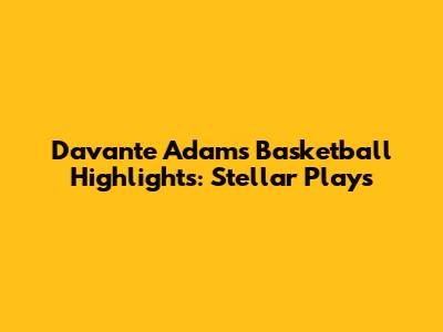 Davante Adams Basketball Highlights: Stellar Plays