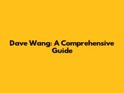 Dave Wang: A Comprehensive Guide