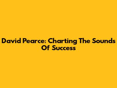 David Pearce: Charting The Sounds Of Success