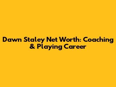 Dawn Staley Net Worth: Coaching & Playing Career