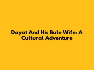 Dayat And His Bule Wife: A Cultural Adventure
