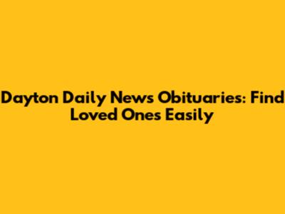 Dayton Daily News Obituaries: Find Loved Ones Easily