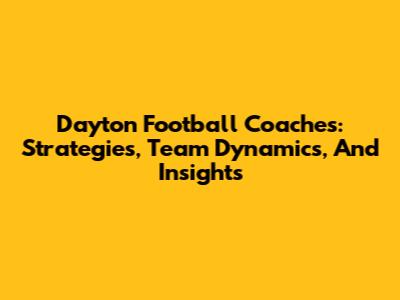Dayton Football Coaches: Strategies, Team Dynamics, And Insights