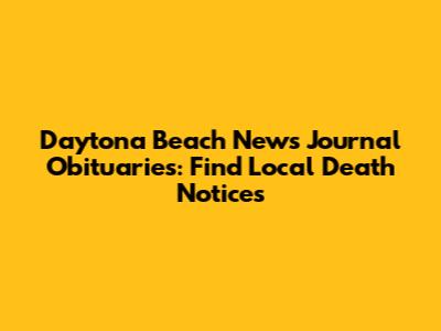 Daytona Beach News Journal Obituaries: Find Local Death Notices