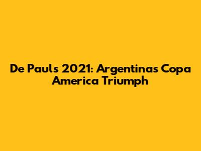 De Paul's 2021: Argentina's Copa America Triumph