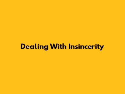 Dealing With Insincerity