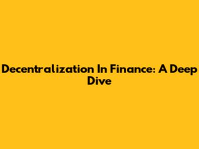 Decentralization In Finance: A Deep Dive