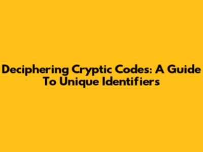 Deciphering Cryptic Codes: A Guide To Unique Identifiers