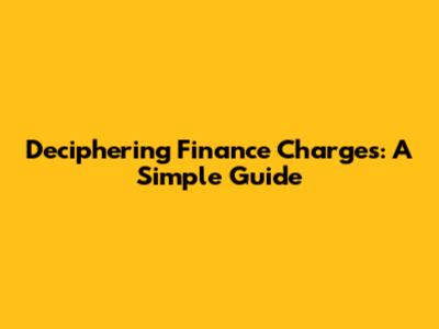 Deciphering Finance Charges: A Simple Guide