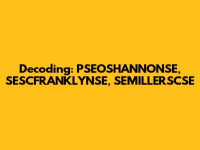 Decoding: PSEOSHANNONSE, SESCFRANKLYNSE, SEMILLERSCSE