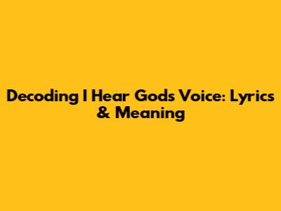 Decoding "I Hear God's Voice": Lyrics & Meaning