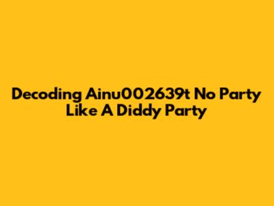 Decoding 'Ainu002639t No Party Like A Diddy Party'