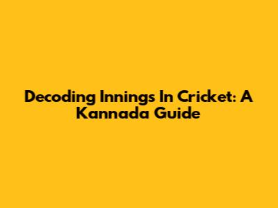 Decoding 'Innings' In Cricket: A Kannada Guide