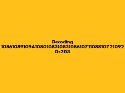 Decoding 10861089109410801083108310861071108810721092 Ds203