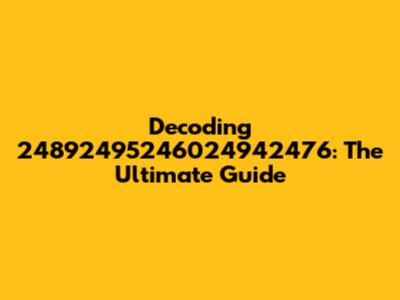 Decoding 24892495246024942476: The Ultimate Guide