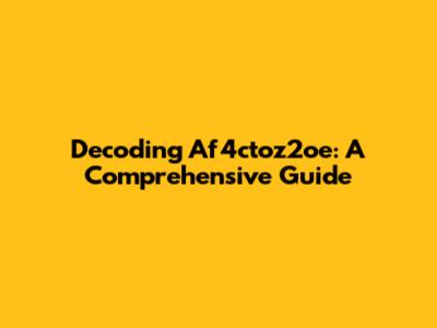 Decoding Af4ctoz2oe: A Comprehensive Guide