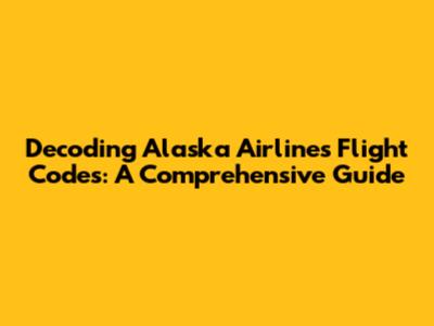 Decoding Alaska Airlines Flight Codes: A Comprehensive Guide