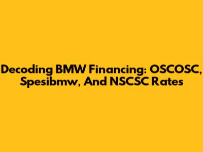 Decoding BMW Financing: OSCOSC, Spesibmw, And NSCSC Rates