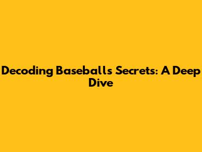 Decoding Baseball's Secrets: A Deep Dive