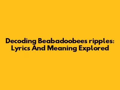 Decoding Beabadoobee's 'ripples': Lyrics And Meaning Explored