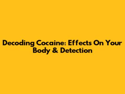 Decoding Cocaine: Effects On Your Body & Detection