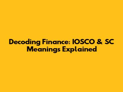 Decoding Finance: IOSCO & SC Meanings Explained