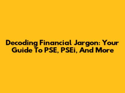 Decoding Financial Jargon: Your Guide To PSE, PSEi, And More