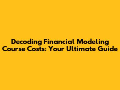 Decoding Financial Modeling Course Costs: Your Ultimate Guide