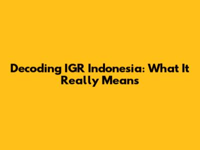 Decoding IGR Indonesia: What It Really Means