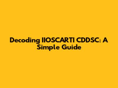 Decoding IIOSCARTI CDDSC: A Simple Guide
