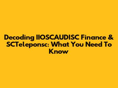 Decoding IIOSCAUDISC Finance & SCTeleponsc: What You Need To Know