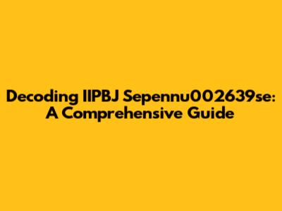 Decoding IIPBJ Sepennu002639se: A Comprehensive Guide